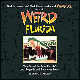 Weird Florida: Your Travel Guide to Florida's Local Legends and Best Kept Secrets